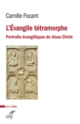 L'Evangile tétramorphe : portraits évangéliques de Jésus Christ - Camille Focant