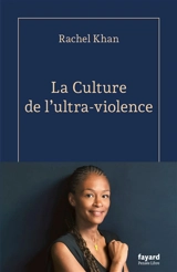 La culture de l'ultra-violence - Rachel Khan