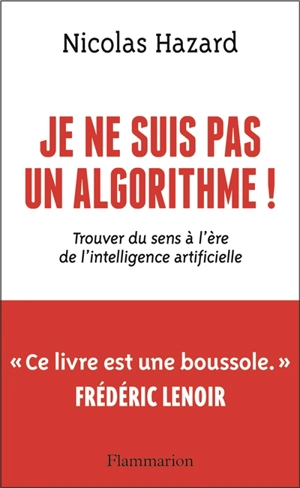 Je ne suis pas un algorithme ! : trouver du sens à l'ère de l'intelligence artificielle - Nicolas Hazard