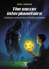 The soccer interplanétaire : L'intelligence artificielle face à l'intelligence humaine - YAGBASAN, Erdal
