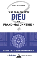 Peut-on rencontrer Dieu en franc-maçonnerie ? : regards sur les nouvelles spiritualités - Marie Silberman