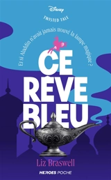 Ce rêve bleu : et si Aladdin n'avait jamais trouvé la lampe magique ? - Liz Braswell