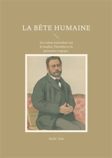 La bête humaine : Un roman naturaliste sur la fatalité, l'hérédité et la puissance tragique - Zola, Emile