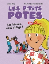 Les p'tits potes. Les bisous, c'est obligé ? - Anna Roy