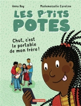 Les p'tits potes. Chut, c'est le portable de mon frère ! - Anna Roy