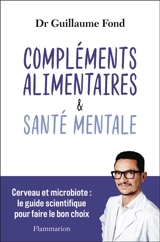 Compléments alimentaires & santé mentale : cerveau et microbiote : le guide scientifique pour faire le bon choix - Guillaume Fond