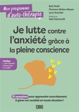 Je lutte contre l'anxiété grâce à la pleine conscience : 10 semaines pour apprendre concrètement à gérer son anxiété en toute situation ! - Bob Stahl