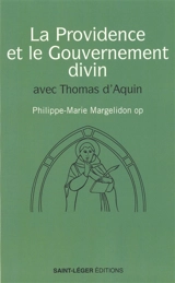 La providence et le gouvernement divin : avec Thomas d'Aquin - Philippe-Marie Margelidon