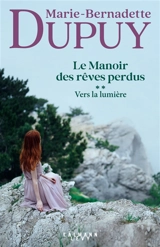 Le manoir des rêves perdus. Vol. 2. Vers la lumière - Marie-Bernadette Dupuy