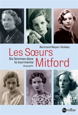 Les soeurs Mitford : six femmes dans la tourmente : biographie - Bertrand Meyer-Stabley
