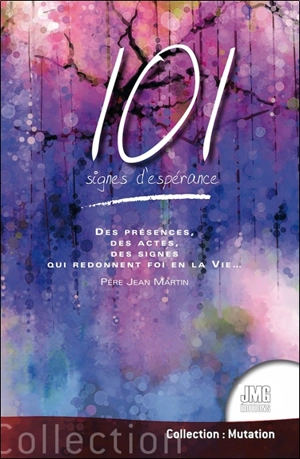 101 signes d'espérance : des présences, des actes, des signes qui redonnent foi en la vie... - Jean Martin