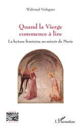 Quand la Vierge commence à lire : la lecture féminine au miroir de Marie - Waltraud Verlaguet