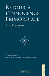 Retour à l'innocence primordiale : 21 méditations pour se rappeler qui nous sommes - Eric Edelmann