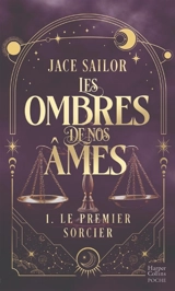 Les ombres de nos âmes. Vol. 1. Le premier sorcier - Jace Sailor