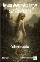 Ils ont dressé des anges sur des tessons - Catherine Andrieu