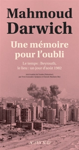 Une mémoire pour l'oubli : le temps, Beyrouth, le lieu, un jour d'août 1982 - Mahmoud Darwich