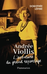Andrée Viollis : l'aventure du grand reportage - Dorothée Lépine