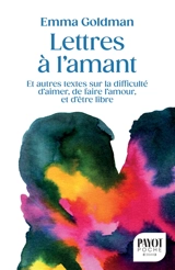 Lettres à l'amant : et autres textes sur la difficulté d'aimer, de faire l'amour, et d'être libre - Emma Goldman
