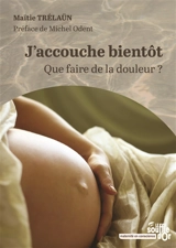 J'accouche bientôt : que faire de la douleur ? - Maïtie Trélaün
