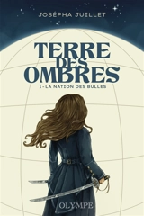 Terre des Ombres. Vol. 1. La nation des bulles - Josépha Juillet