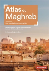 Atlas du Maghreb : une mondialisation contrariée - Benjamin Badier