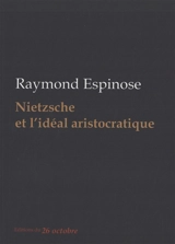 Nietzsche et l'idéal aristocratique : essai - Raymond Espinose