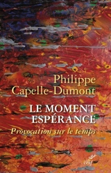 Le moment espérance : provocation sur le temps - Philippe Capelle-Dumont