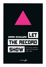 Let the record show : une histoire politique d'Act up-New York, 1987-1993 - Sarah Schulman