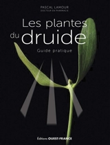 Les plantes du druide : guide pratique - Pascal Lamour