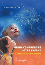Mieux comprendre votre enfant avec l'astrologie moderne - Jean-Pierre Nicola