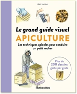 Le grand guide visuel de l'apiculture : les techniques apicoles pour conduire un rucher : plus de 200 dessins geste par geste - Jean Lacube