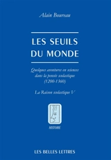 La raison scolastique. Vol. 5. Les seuils du monde : quelques aventures en sciences dans la pensée scolastique (1200-1360) - Alain Boureau