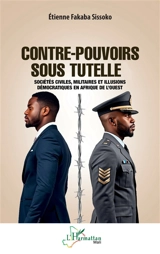 Contre-pouvoirs sous tutelle : sociétés civiles, militaires et illusions démocratiques en Afrique de l'Ouest - Etienne Fakaba Sissoko