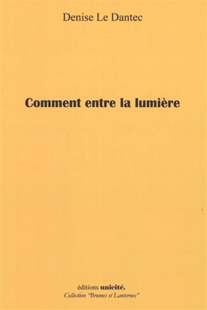 Comment entre la lumière - Denise Le Dantec