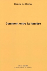 Comment entre la lumière - Denise Le Dantec
