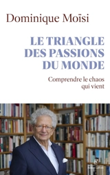 Le triangle des passions du monde : comprendre le chaos qui vient - Dominique Moïsi