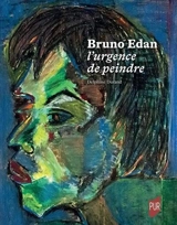 Bruno Edan : l'urgence de peindre - Delphine Durand
