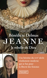 Jeanne : la rebelle de Dieu - Bénédicte Delmas