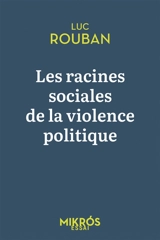 Les racines sociales de la violence politique - Luc Rouban