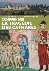 Comprendre la tragédie des cathares - Claude Lebédel