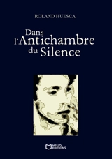Dans l'Antichambre du Silence - Roland Huesca