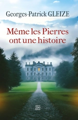 Même les pierres ont une histoire - Georges-Patrick Gleize