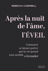 Après la nuit de l'âme, l'éveil : comment se laisser porter par la vie quand tout semble s'écrouler - Rebecca Campbell