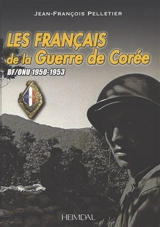 Les Français de la guerre de Corée : BF-ONU 1950-1953 - Jean-François Pelletier