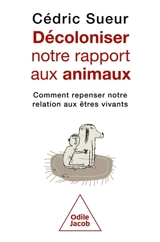 Décoloniser notre rapport aux animaux : comment repenser notre relation aux êtres vivants - Cédric Sueur