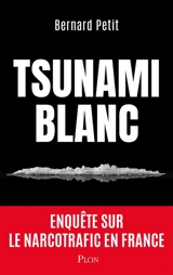 Tsunami blanc : enquête sur le narcotrafic mondial - Bernard Petit