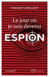 Le jour où je suis devenu espion - Vincent Crouzet