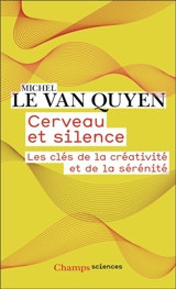 Cerveau et silence : les clés de la créativité et de la sérénité - Michel Le Van Quyen