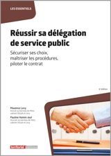 Réussir sa délégation de service public : sécuriser ses choix, maîtriser les procédures, piloter le contrat - Maxence Lévy