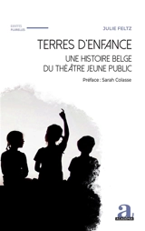 Terres d'enfance : une histoire belge du théâtre jeune public - Julie Feltz